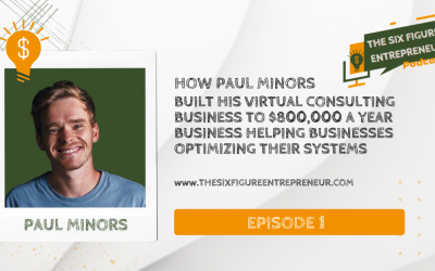 Episode 1: How Paul Minors Built His Virtual Consulting Business To $800,000 A Year Business Helping Businesses Optimizing Their Systems