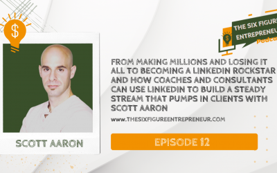 Episode 12: From Making Millions And Lossing It All To Becoming A Linkedin Rockstar And How Coaches And Consultants Can Use Linkedin To Build A Steady Stream That Pumps In Clients