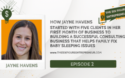 Episode 2: How Jayne Havens Started With Five Clients In Her First Month Of Business To Building A Successful Consulting Business That Helps Family Fix Baby Sleeping Issues