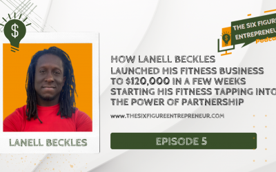 Episode 5: How Lanell Beckles Launched His Fitness Business To $120,000 In a Few Weeks Starting His Fitness Tapping Into The Power Of Partnership