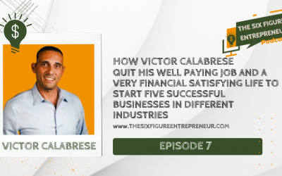 Episode 7: How Victor Calabrese Quit His Well Paying Job And A Very Financial Satisfying Life To Start Five Successful Businesses In Different Industries