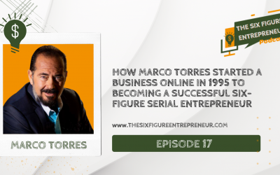 Episode 17: How Marco Torres Started A Business Online In 1995 To Becoming A Successful Six-Figure Serial Entrepreneur