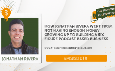 Episode 18: How Jonathan Rivera Went From Not Having Enough Money Growing Up to Building A Six Figure Podcast Based Business