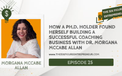 Episode 25: How A Ph.D. Holder Found Herself Building A Successful Coaching Business With Dr. Morgana McCabe Allan