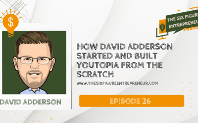 Episode 26: How David Adderson Started And Built Youtopia From The Scratch