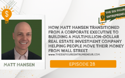 Episode 28: How Matt Hansen Transitioned From A Corporate Executive To Building A Multi-million Dollar Real Estate Investment Company Helping People Move Their Money From Wall Street