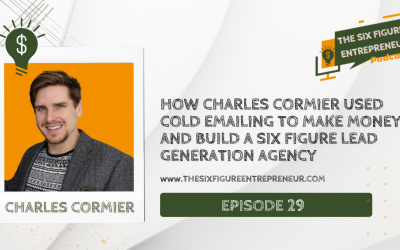 Episode 29: How Charles Cormier Used Cold Emailing To Make Money And Build A Six Figure Lead Generation Agency