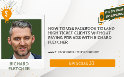 Episode 32: How To Use Facebook To Land High Ticket Clients Without Paying For Ads With Richard Fletcher