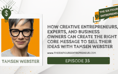 Episode 35: How Creative Entrepreneurs, Experts, And Business Owners Can Create The Right Core Message To Sell Their Ideas with Tamsen Webster