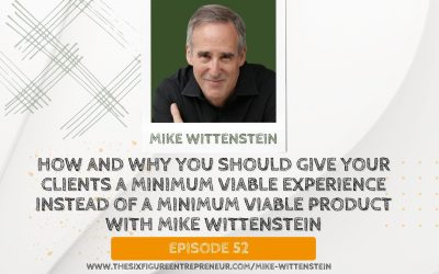 Episode 52: How And Why You Should Give Your Clients A Minimum Viable Experience Instead Of A Minimum Viable Product with Mike Wittenstein