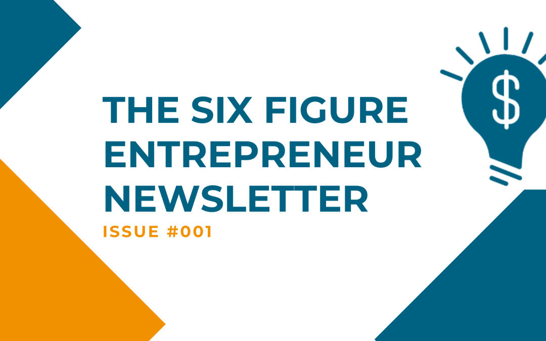 The Six Figure Entrepreneur Newsletter #001